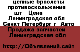 цепные браслеты противоскольжения 4 шт › Цена ­ 2 500 - Ленинградская обл., Санкт-Петербург г. Авто » Продажа запчастей   . Ленинградская обл.